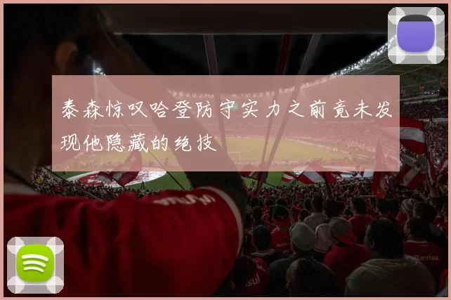 泰森惊叹哈登防守实力之前竟未发现他隐藏的绝技